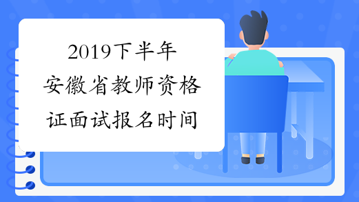 2019下半年安徽省教师资格证面试报名时间