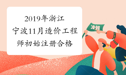 2019年浙江宁波11月造价工程师初始注册合格人员证书的领