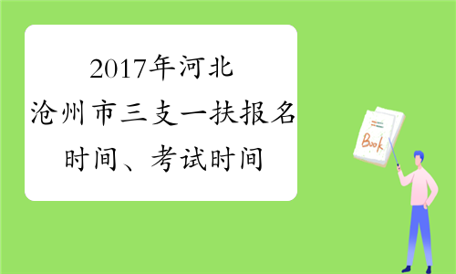 2017年河北沧州市三支一扶报名时间、考试时间