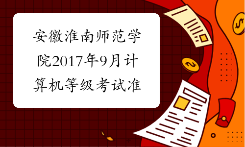 安徽淮南师范学院2017年9月计算机等级考试准考证打印时间