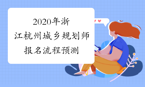 2020年浙江杭州城乡规划师报名流程预测