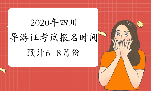 2020年四川导游证考试报名时间预计6-8月份开始