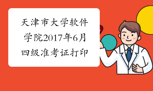 天津市大学软件学院2017年6月四级准考证打印时间：6月1日起