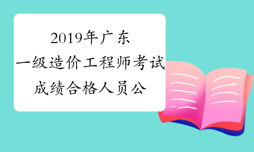 2019年广东一级造价工程师考试成绩合格人员公示（共1861人）