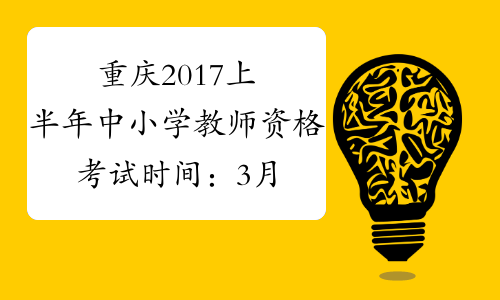 重庆2017上半年中小学教师资格考试时间：3月11日