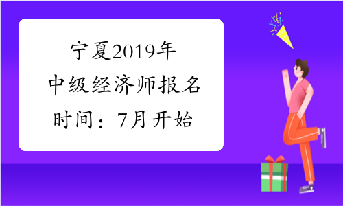 宁夏2019年中级经济师报名时间：7月开始