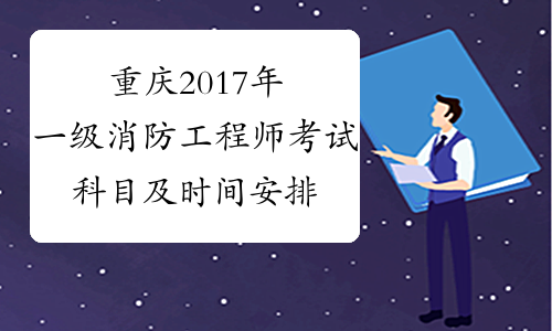 重庆2017年一级消防工程师考试科目及时间安排