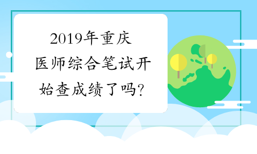 2019年重庆医师综合笔试开始查成绩了吗？