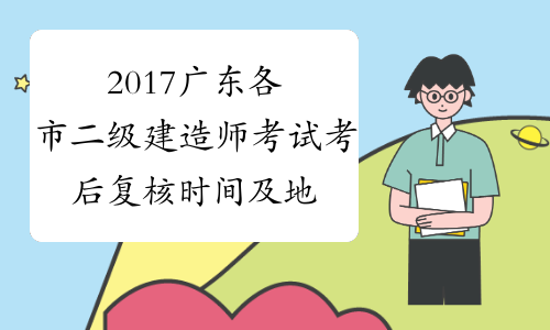 2017广东各市二级建造师考试考后复核时间及地点【汇总】