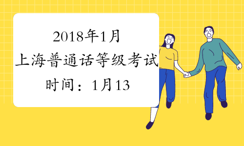 2018年1月上海普通话等级考试时间：1月13日
