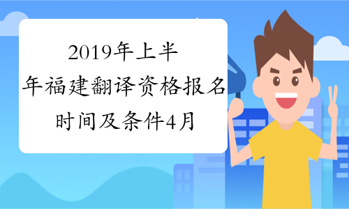 2019年上半年福建翻译资格报名时间及条件4月1日-4月10日