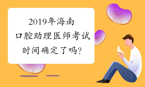 2019年海南口腔助理医师考试时间确定了吗？