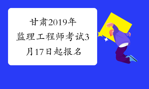 甘肃2019年监理工程师考试3月17日起报名