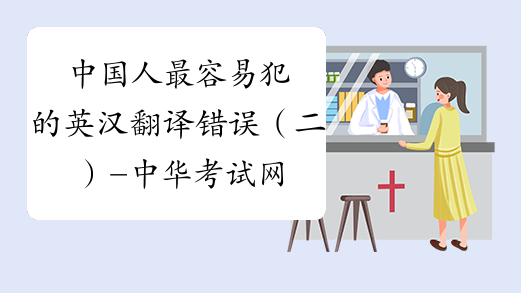 中国人最容易犯的英汉翻译错误（二）-中华考试网