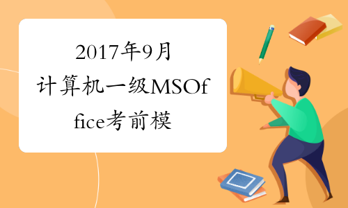 2017年9月计算机一级MSOffice考前模拟试题及答案【四章】