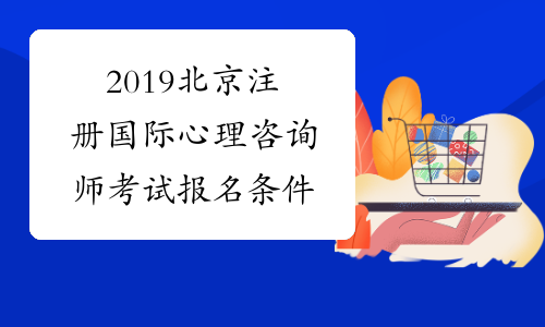 2019北京注册国际心理咨询师考试报名条件