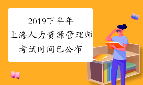 2019下半年上海人力资源管理师考试时间已公布