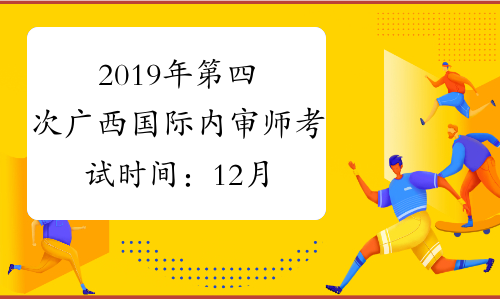 2019年第四次广西国际内审师考试时间：12月1日-12月10日