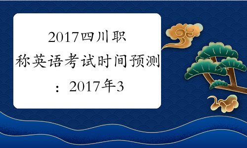 2017四川职称英语考试时间预测：2017年3月25日