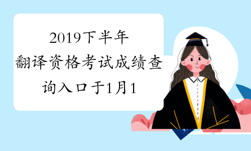 2019下半年翻译资格考试成绩查询入口于1月15日开通？-考必过