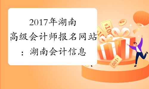 2017年湖南高级会计师报名网站：湖南会计信息网