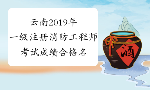 云南2019年一级注册消防工程师考试成绩合格名单