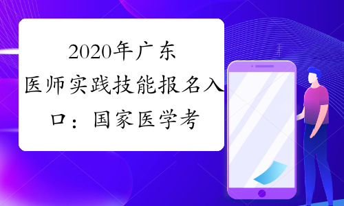 2020年广东医师实践技能报名入口：国家医学考试网已开通