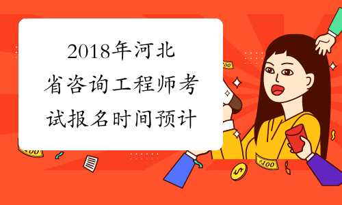 2018年河北省咨询工程师考试报名时间预计