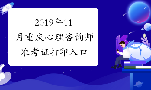 2019年11月重庆心理咨询师准考证打印入口
