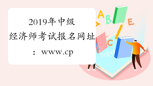 2019年中级经济师考试报名网址：www.cpta.com.cn