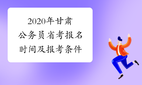2020年甘肃公务员省考报名时间及报考条件