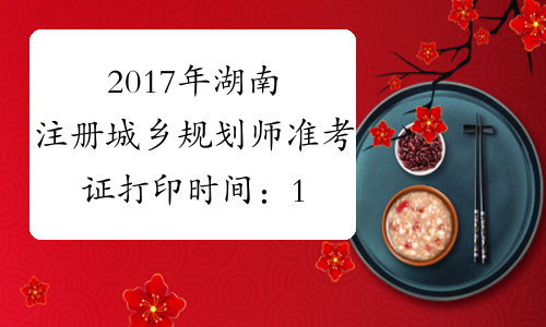 2017年湖南注册城乡规划师准考证打印时间：10月16日-19日