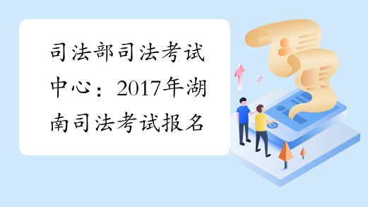 司法部司法考试中心：2017年湖南司法考试报名入口 已开通