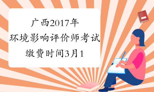 广西2017年环境影响评价师考试缴费时间3月17日截止