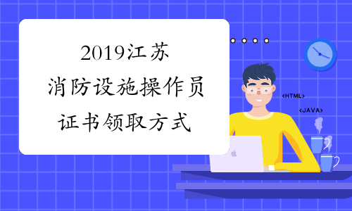2019江苏消防设施操作员证书领取方式