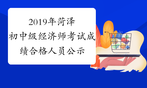 2019年菏泽初中级经济师考试成绩合格人员公示