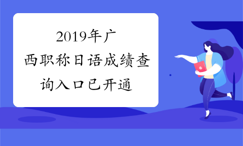 2019年广西职称日语成绩查询入口 已开通