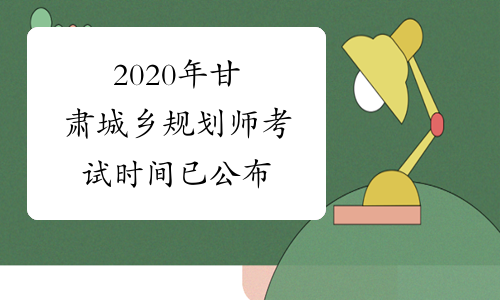 2020年甘肃城乡规划师考试时间已公布