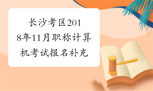 长沙考区2018年11月职称计算机考试报名补充通知
