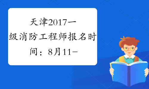 天津2017一级消防工程师报名时间：8月11-17日