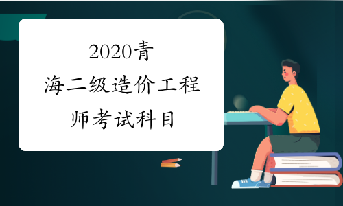 2020青海二级造价工程师考试科目