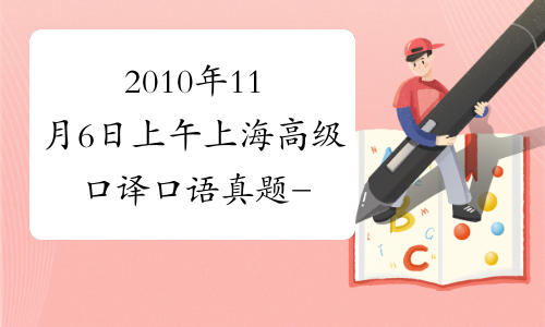 2010年11月6日上午上海高级口译口语真题-中华考试网