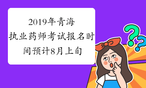 2019年青海执业药师考试报名时间预计8月上旬