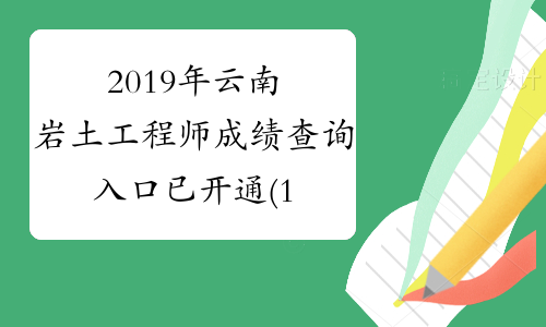 2019年云南岩土工程师成绩查询入口已开通(12月31日)