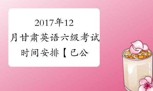 2017年12月甘肃英语六级考试时间安排【已公布】