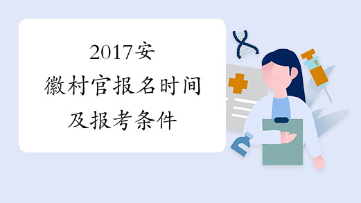 2017安徽村官报名时间及报考条件