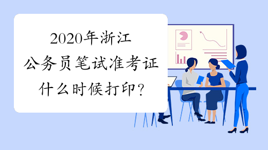 2020年浙江公务员笔试准考证什么时候打印？