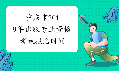 重庆市2019年出版专业资格考试报名时间