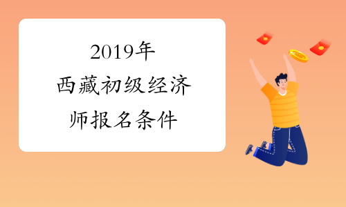 2019年西藏初级经济师报名条件