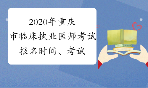 2020年重庆市临床执业医师考试报名时间、考试时间，考生